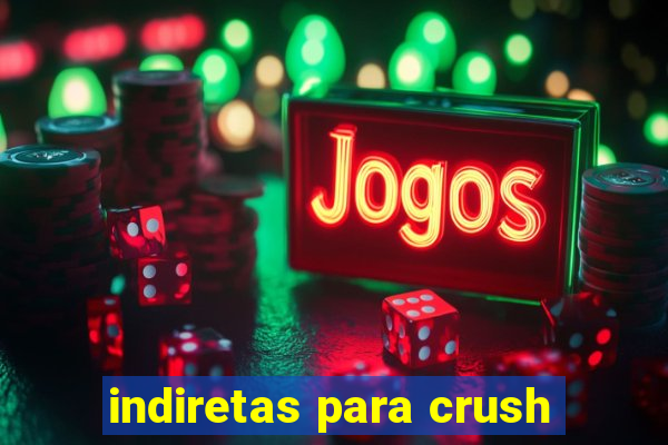 indiretas para crush